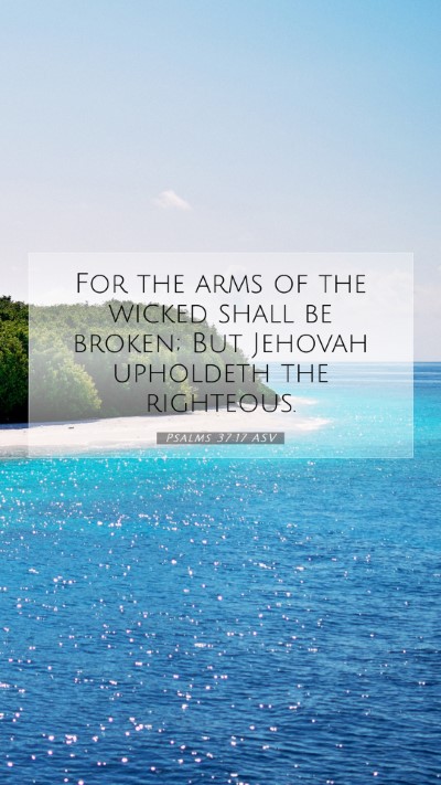 Picture 07 - Psalms 37:17 ASV Mobile Phone Wallpaper - For the arms of the wicked shall be broken; But - Mobile Bible Verse Wallpaper