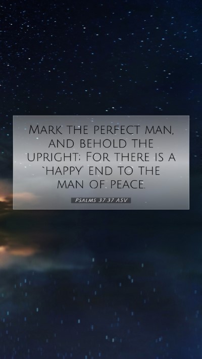 Picture 07 - Psalms 37:37 ASV Mobile Phone Wallpaper - Mark the perfect man, and behold the upright; For - Mobile Bible Verse Wallpaper