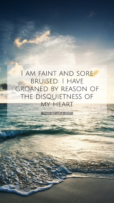 Picture 07 - Psalms 38:8 ASV Mobile Phone Wallpaper - I am faint and sore bruised: I have groaned by - Mobile Bible Verse Wallpaper
