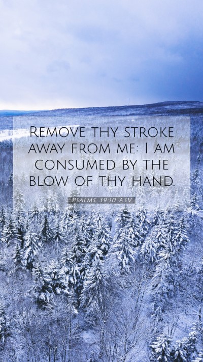 Picture 07 - Psalms 39:10 ASV Mobile Phone Wallpaper - Remove thy stroke away from me: I am consumed by - Mobile Bible Verse Wallpaper