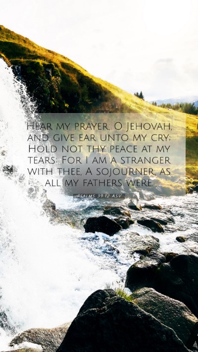 Picture 07 - Psalms 39:12 ASV Mobile Phone Wallpaper - Hear my prayer, O Jehovah, and give ear unto my - Mobile Bible Verse Wallpaper