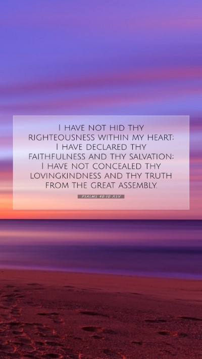 Picture 07 - Psalms 40:10 ASV Mobile Phone Wallpaper - I have not hid thy righteousness within my heart; - Mobile Bible Verse Wallpaper