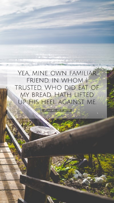 Picture 07 - Psalms 41:9 ASV Mobile Phone Wallpaper - Yea, mine own familiar friend, in whom I trusted, - Mobile Bible Verse Wallpaper