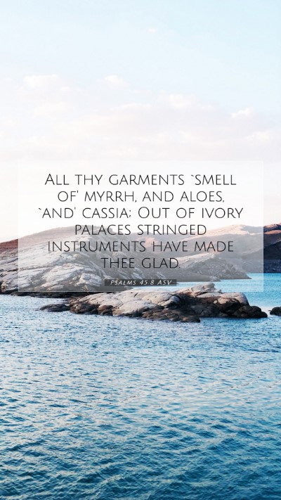 Picture 07 - Psalms 45:8 ASV Mobile Phone Wallpaper - All thy garments `smell of' myrrh, and aloes, - Mobile Bible Verse Wallpaper