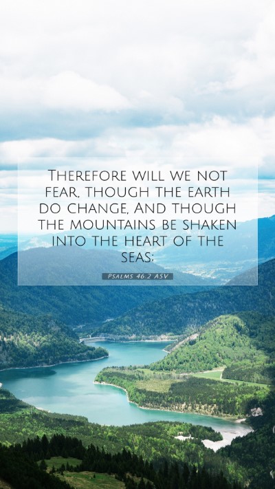 Picture 07 - Psalms 46:2 ASV Mobile Phone Wallpaper - Therefore will we not fear, though the earth do - Mobile Bible Verse Wallpaper