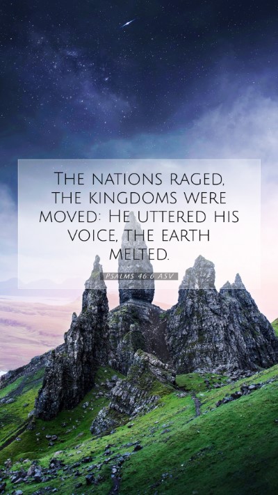 Picture 07 - Psalms 46:6 ASV Mobile Phone Wallpaper - The nations raged, the kingdoms were moved: He - Mobile Bible Verse Wallpaper