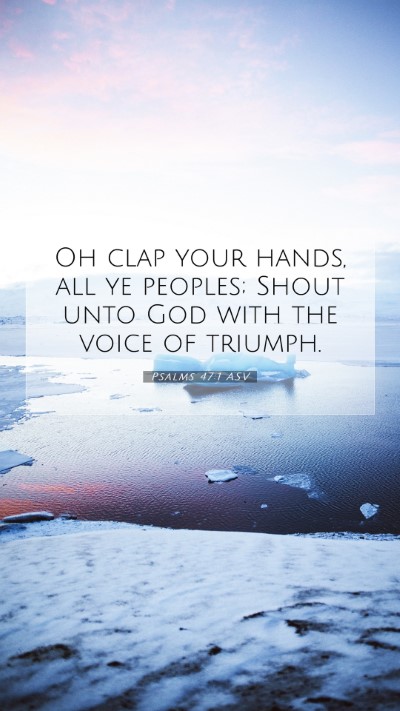Picture 07 - Psalms 47:1 ASV Mobile Phone Wallpaper - Oh clap your hands, all ye peoples; Shout unto - Mobile Bible Verse Wallpaper