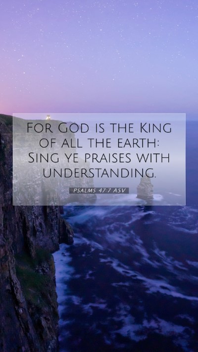 Picture 07 - Psalms 47:7 ASV Mobile Phone Wallpaper - For God is the King of all the earth: Sing ye - Mobile Bible Verse Wallpaper
