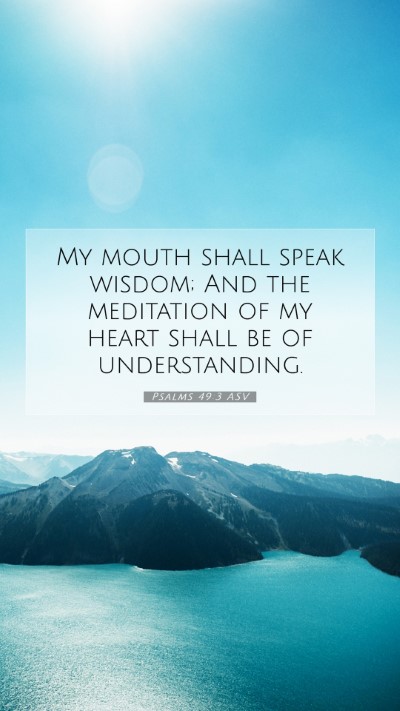 Picture 07 - Psalms 49:3 ASV Mobile Phone Wallpaper - My mouth shall speak wisdom; And the meditation - Mobile Bible Verse Wallpaper