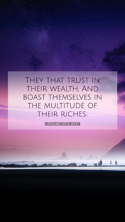 Picture 07 - Psalms 49:6 ASV Mobile Phone Wallpaper - They that trust in their wealth, And boast - Mobile Bible Verse Wallpaper