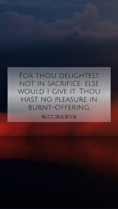 Picture 07 - Psalms 51:16 ASV Mobile Phone Wallpaper - For thou delightest not in sacrifice; else would - Mobile Bible Verse Wallpaper