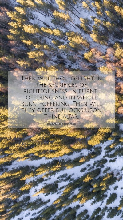 Picture 07 - Psalms 51:19 ASV Mobile Phone Wallpaper - Then will thou delight in the sacrifices of - Mobile Bible Verse Wallpaper