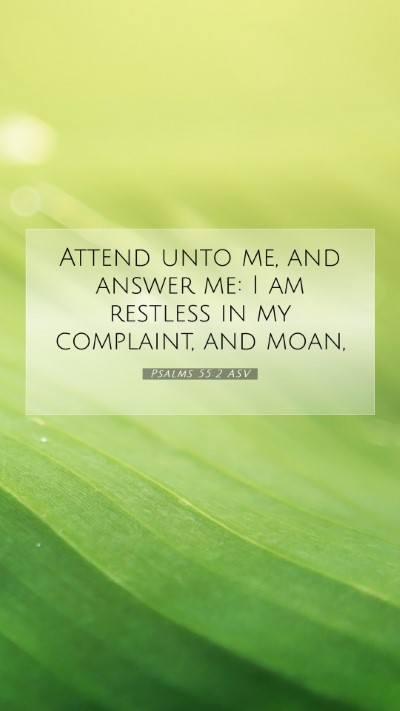 Picture 07 - Psalms 55:2 ASV Mobile Phone Wallpaper - Attend unto me, and answer me: I am restless in - Mobile Bible Verse Wallpaper