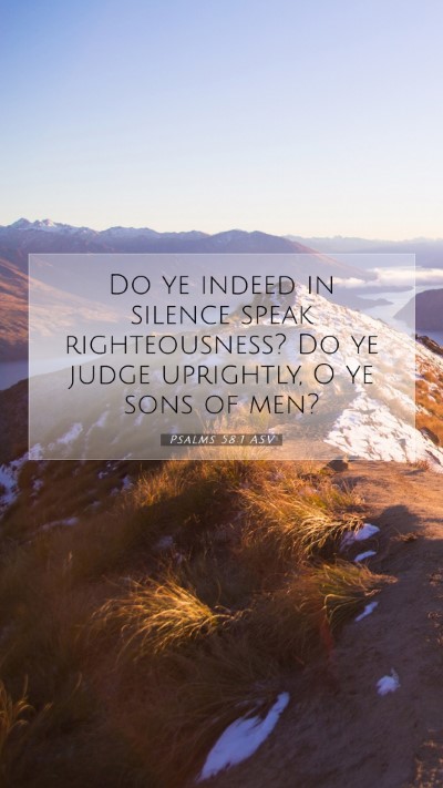 Picture 07 - Psalms 58:1 ASV Mobile Phone Wallpaper - Do ye indeed in silence speak righteousness? Do - Mobile Bible Verse Wallpaper