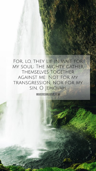 Picture 07 - Psalms 59:3 ASV Mobile Phone Wallpaper - For, lo, they lie in wait for my soul; The mighty - Mobile Bible Verse Wallpaper