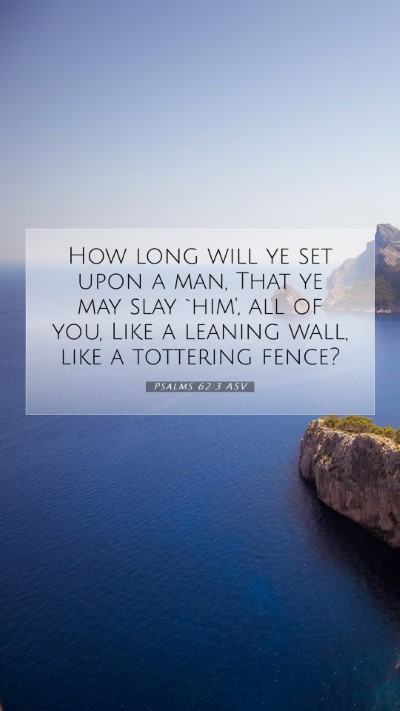Picture 07 - Psalms 62:3 ASV Mobile Phone Wallpaper - How long will ye set upon a man, That ye may slay - Mobile Bible Verse Wallpaper