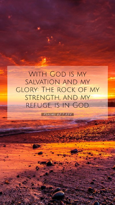 Picture 07 - Psalms 62:7 ASV Mobile Phone Wallpaper - With God is my salvation and my glory: The rock - Mobile Bible Verse Wallpaper