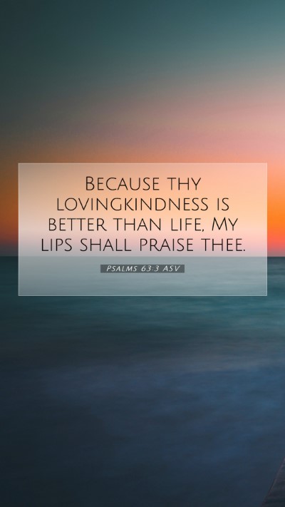 Picture 07 - Psalms 63:3 ASV Mobile Phone Wallpaper - Because thy lovingkindness is better than life, - Mobile Bible Verse Wallpaper