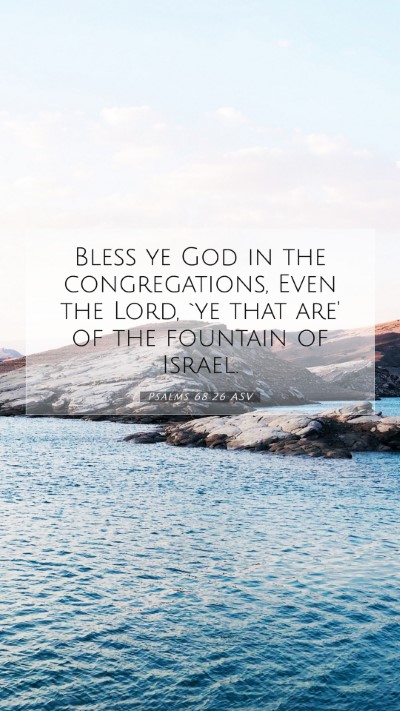 Picture 07 - Psalms 68:26 ASV Mobile Phone Wallpaper - Bless ye God in the congregations, Even the Lord, - Mobile Bible Verse Wallpaper