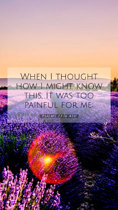 Picture 07 - Psalms 73:16 ASV Mobile Phone Wallpaper - When I thought how I might know this, It was too - Mobile Bible Verse Wallpaper
