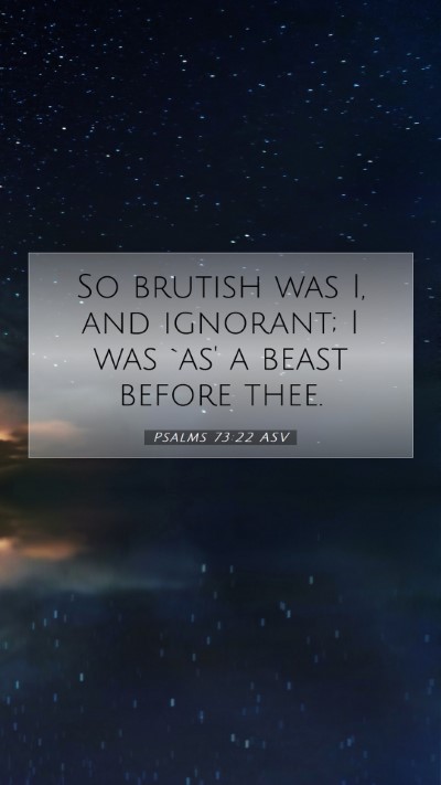 Picture 07 - Psalms 73:22 ASV Mobile Phone Wallpaper - So brutish was I, and ignorant; I was `as' a - Mobile Bible Verse Wallpaper