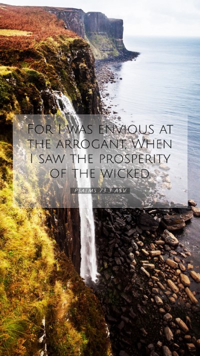 Picture 07 - Psalms 73:3 ASV Mobile Phone Wallpaper - For I was envious at the arrogant, When I saw the - Mobile Bible Verse Wallpaper