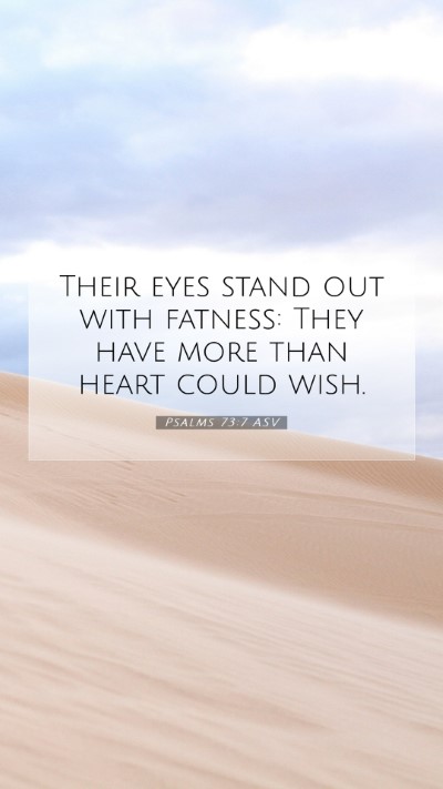 Picture 07 - Psalms 73:7 ASV Mobile Phone Wallpaper - Their eyes stand out with fatness: They have more - Mobile Bible Verse Wallpaper