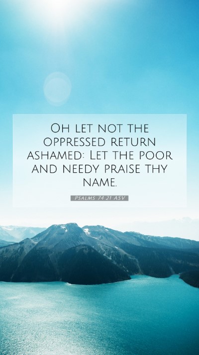 Picture 07 - Psalms 74:21 ASV Mobile Phone Wallpaper - Oh let not the oppressed return ashamed: Let the - Mobile Bible Verse Wallpaper