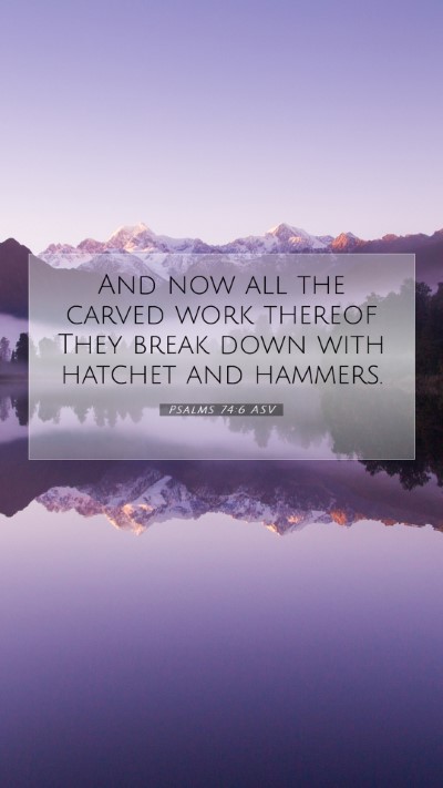 Picture 07 - Psalms 74:6 ASV Mobile Phone Wallpaper - And now all the carved work thereof They break - Mobile Bible Verse Wallpaper