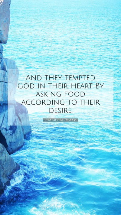 Picture 07 - Psalms 78:18 ASV Mobile Phone Wallpaper - And they tempted God in their heart By asking - Mobile Bible Verse Wallpaper