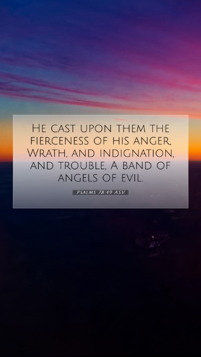 Picture 07 - Psalms 78:49 ASV Mobile Phone Wallpaper - He cast upon them the fierceness of his anger, - Mobile Bible Verse Wallpaper
