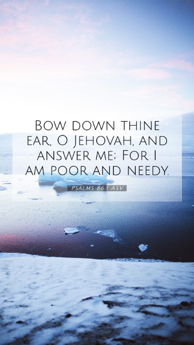 Picture 07 - Psalms 86:1 ASV Mobile Phone Wallpaper - Bow down thine ear, O Jehovah, and answer me; For - Mobile Bible Verse Wallpaper