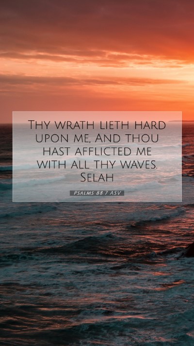 Picture 07 - Psalms 88:7 ASV Mobile Phone Wallpaper - Thy wrath lieth hard upon me, And thou hast - Mobile Bible Verse Wallpaper