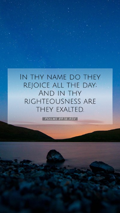 Picture 07 - Psalms 89:16 ASV Mobile Phone Wallpaper - In thy name do they rejoice all the day; And in - Mobile Bible Verse Wallpaper