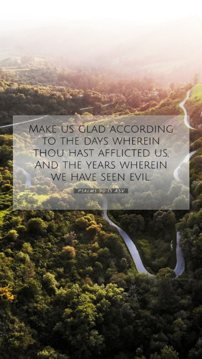 Picture 07 - Psalms 90:15 ASV Mobile Phone Wallpaper - Make us glad according to the days wherein thou - Mobile Bible Verse Wallpaper