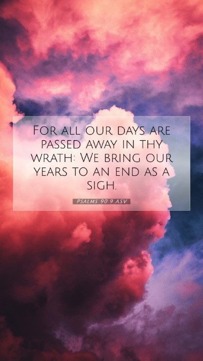 Picture 07 - Psalms 90:9 ASV Mobile Phone Wallpaper - For all our days are passed away in thy wrath: We - Mobile Bible Verse Wallpaper