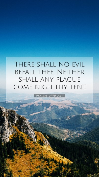 Picture 07 - Psalms 91:10 ASV Mobile Phone Wallpaper - There shall no evil befall thee, Neither shall - Mobile Bible Verse Wallpaper
