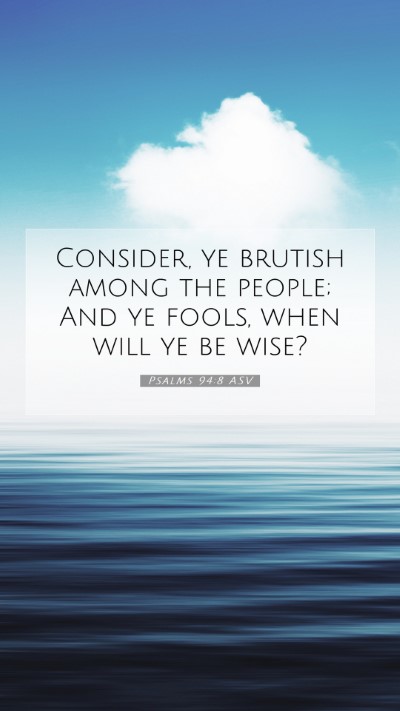 Picture 07 - Psalms 94:8 ASV Mobile Phone Wallpaper - Consider, ye brutish among the people; And ye - Mobile Bible Verse Wallpaper