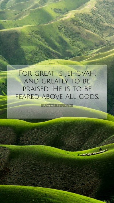 Picture 07 - Psalms 96:4 ASV Mobile Phone Wallpaper - For great is Jehovah, and greatly to be praised: - Mobile Bible Verse Wallpaper