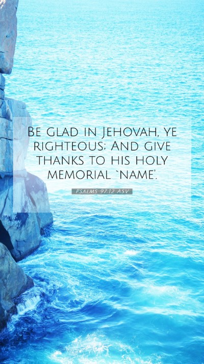 Picture 07 - Psalms 97:12 ASV Mobile Phone Wallpaper - Be glad in Jehovah, ye righteous; And give thanks - Mobile Bible Verse Wallpaper