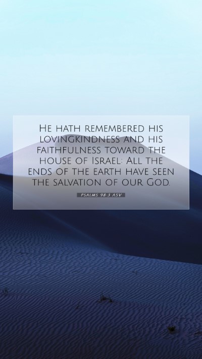Picture 07 - Psalms 98:3 ASV Mobile Phone Wallpaper - He hath remembered his lovingkindness and his - Mobile Bible Verse Wallpaper