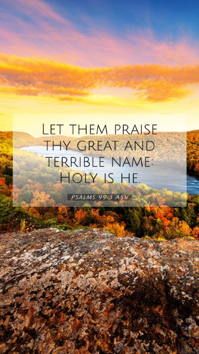 Picture 07 - Psalms 99:3 ASV Mobile Phone Wallpaper - Let them praise thy great and terrible name: Holy - Mobile Bible Verse Wallpaper