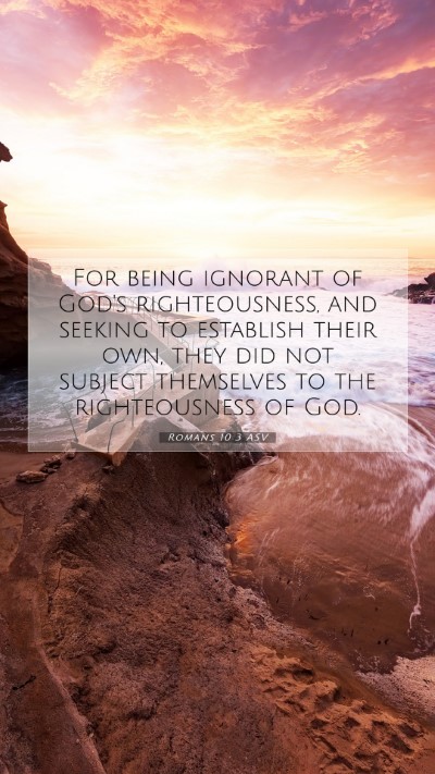 Picture 07 - Romans 10:3 ASV Mobile Phone Wallpaper - For being ignorant of God's righteousness, and - Mobile Bible Verse Wallpaper