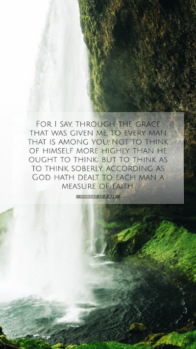 Picture 07 - Romans 12:3 ASV Mobile Phone Wallpaper - For I say, through the grace that was given me, - Mobile Bible Verse Wallpaper