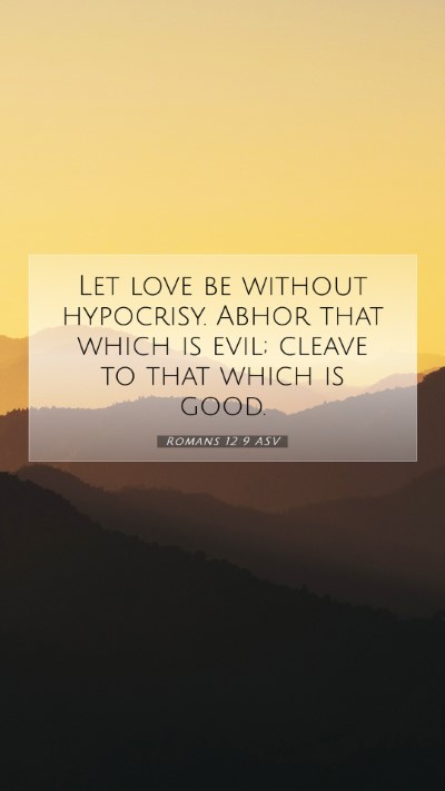 Picture 07 - Romans 12:9 ASV Mobile Phone Wallpaper - Let love be without hypocrisy. Abhor that which - Mobile Bible Verse Wallpaper