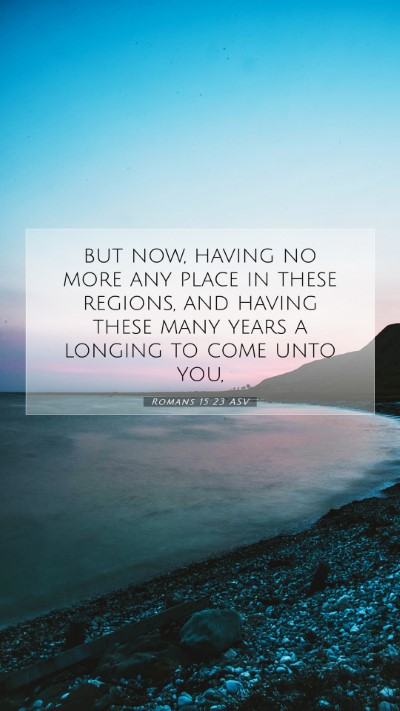 Picture 07 - Romans 15:23 ASV Mobile Phone Wallpaper - but now, having no more any place in these - Mobile Bible Verse Wallpaper