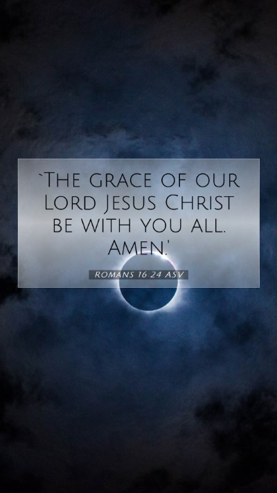 Picture 07 - Romans 16:24 ASV Mobile Phone Wallpaper - `The grace of our Lord Jesus Christ be with you - Mobile Bible Verse Wallpaper