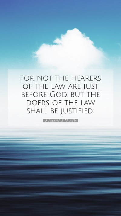Picture 07 - Romans 2:13 ASV Mobile Phone Wallpaper - for not the hearers of the law are just before - Mobile Bible Verse Wallpaper