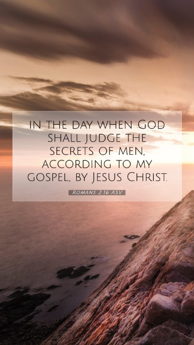 Picture 07 - Romans 2:16 ASV Mobile Phone Wallpaper - in the day when God shall judge the secrets of - Mobile Bible Verse Wallpaper