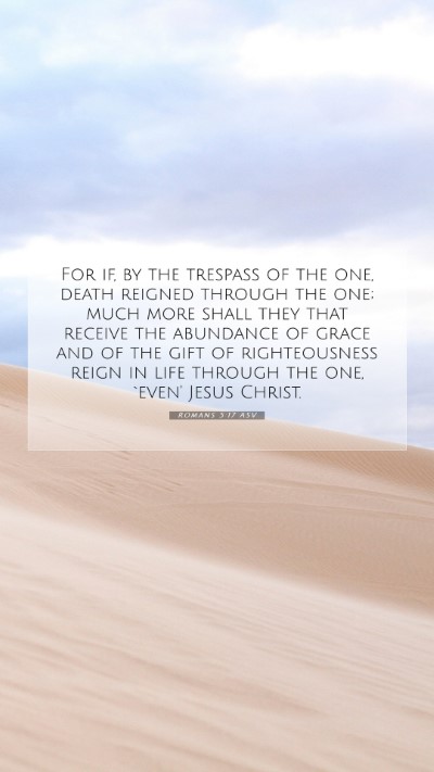 Picture 07 - Romans 5:17 ASV Mobile Phone Wallpaper - For if, by the trespass of the one, death reigned - Mobile Bible Verse Wallpaper